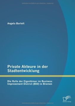 portada Private Akteure in der Stadtentwicklung: Die Rolle der Eigentümer im Business Improvement District (Bid) in Bremen