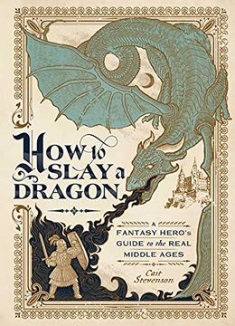 portada How to Slay a Dragon: A Fantasy Hero'S Guide to the Real Middle Ages (en Inglés)
