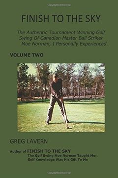 portada Finish to the Sky: The Authentic Tournament Winning Golf Swing of Canadian Master Ball Striker moe Norman, i Personally Experienced. (Volume 2) (en Inglés)