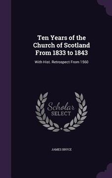 portada Ten Years of the Church of Scotland From 1833 to 1843: With Hist. Retrospect From 1560 (en Inglés)