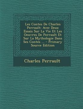portada Les Contes de Charles Perrault: Avec Deux Essais Sur La Vie Et Les Oeuvres de Perrault Et Sur La Mythologie Dans Ses Contes ... (en Francés)