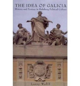 portada The Idea of Galicia: History and Fantasy in Habsburg Political Culture (en Inglés)