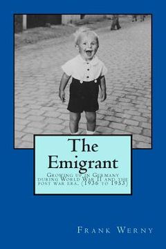 portada The Emigrant: The Emigrant: Growing up in Germany during WW-II and the post war era (en Inglés)