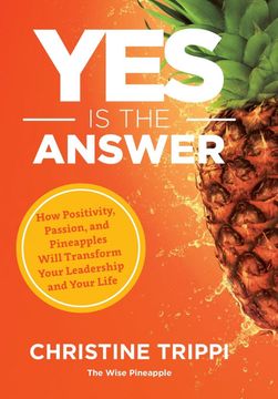 portada Yes is the Answer: How Positivity, Passion, and Pineapples Will Transform Your Leadership and Your Life (en Inglés)