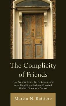 portada The Complicity of Friends: How George Eliot, G. H. Lewes, and John Hughlings-Jackson Encoded Herbert Spencer's Secret (en Inglés)