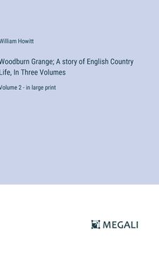 portada Woodburn Grange; A story of English Country Life, In Three Volumes: Volume 2 - in large print (en Inglés)