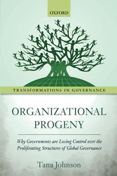 portada Organizational Progeny: Why Governments are Losing Control over the Proliferating Structures of Global Governance (Transformations In Governance)