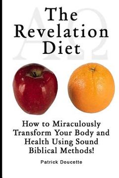 portada The Revelation Diet - How to Miraculously Transform Your Body and Health Using Sound Biblical Methods! (in English)