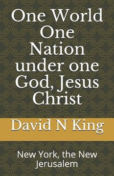 portada One World One Nation under one God, Jesus Christ: New York, the New Jerusalem (en Inglés)