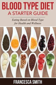 portada Blood Type Diet: A Starter Guide: Eating Based on Blood Type for Health and Wellness (en Inglés)