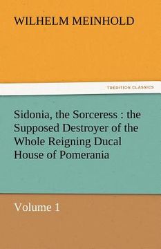 portada sidonia, the sorceress: the supposed destroyer of the whole reigning ducal house of pomerania - volume 1
