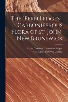 portada The "Fern Ledges", Carboniferous Flora of St. John, New Brunswick [microform] (en Inglés)