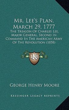 portada mr. lee's plan, march 29, 1777: the treason of charles lee, major general, second in command in the american army of the revolution (1858) (en Inglés)