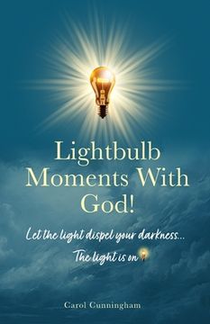 portada Lightbulb Moments With God!: Let The Light Dispel Your Darkness -- The Light is On! (en Inglés)