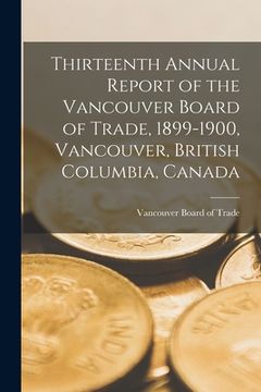 portada Thirteenth Annual Report of the Vancouver Board of Trade, 1899-1900, Vancouver, British Columbia, Canada [microform]