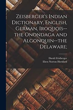 portada Zeisberger's Indian Dictionary, English, German, Iroquois--The Onondaga and Algonquin--The Delaware; (en Inglés)