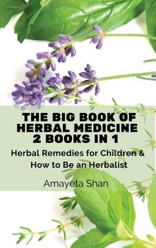 portada The Big Book of Herbal Medicine: 2 books in 1- Herbal Remedies for Children and How to Be an Herbalist (in English)