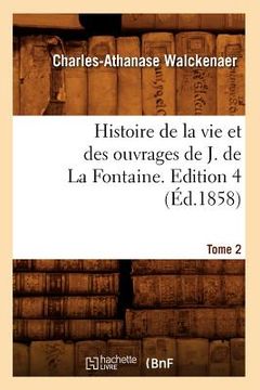 portada Histoire de la Vie Et Des Ouvrages de J. de la Fontaine. Tome 2, Edition 4 (Éd.1858) (in French)