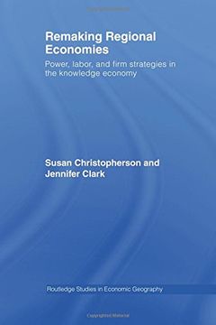 portada Remaking Regional Economies: Power, Labor, and Firm Strategies in the Knowledge Economy (Routledge Studies in Economic Geography)