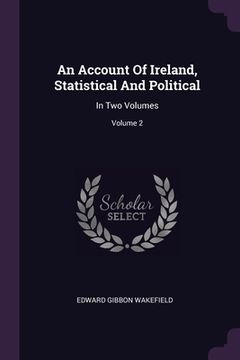 portada An Account Of Ireland, Statistical And Political: In Two Volumes; Volume 2 (en Inglés)