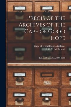 portada Precis of the Archives of the Cape of Good Hope: Letters Despatched, 1696-1708 (en Inglés)