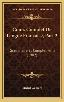 portada Cours Complet De Langue Francaise, Part 2: Grammaire Et Complements (1902) (en Francés)