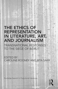 portada the ethics of representation in literature, art, and journalism: transnational responses to the siege of beirut (en Inglés)