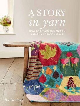 portada A Story in Yarn: How to Design and Knit an Intarsia Heirloom Quilt 
