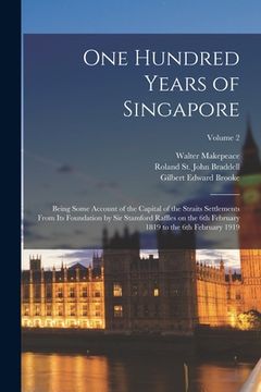 portada One Hundred Years of Singapore: Being Some Account of the Capital of the Straits Settlements From its Foundation by Sir Stamford Raffles on the 6th Fe (en Inglés)