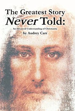 portada The Greatest Story Never Told: An Advanced Understanding of Christianity (en Inglés)