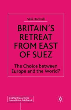 portada Britain's Retreat from East of Suez: The Choice Between Europe and the World? (en Inglés)