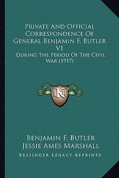 portada private and official correspondence of general benjamin f. butler v1: during the period of the civil war (1917) (en Inglés)