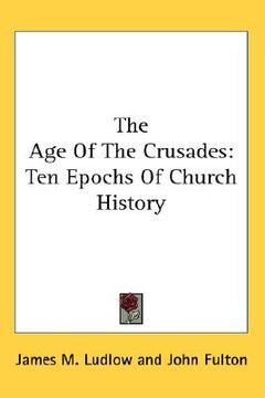 portada the age of the crusades: ten epochs of church history (en Inglés)