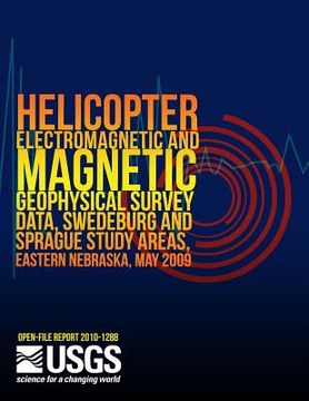 portada Helicopter Electromagnetic and Magnetic Geophysical Survey Data, Swedeburg and Sprague Study Areas, Eastern Nebraska, May 2009 (en Inglés)