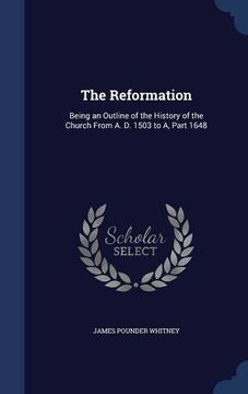 portada The Reformation: Being an Outline of the History of the Church From A. D. 1503 to A, Part 1648