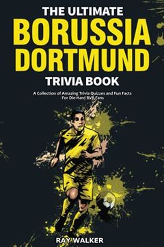 portada The Ultimate Borussia Dortmund Trivia Book: A Collection of Amazing Trivia Quizzes and fun Facts for Die-Hard Borussia bvb Fans! A Collection ofA And fun Facts for Die-Hard Borussia dvb Fans! (en Inglés)