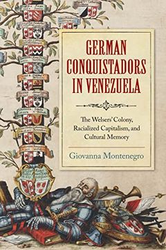 portada German Conquistadors in Venezuela: The Welsers'Colony, Racialized Capitalism, and Cultural Memory (en Inglés)