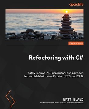 portada Refactoring with C#: Safely improve .NET applications and pay down technical debt with Visual Studio, .NET 8, and C# 12 (in English)