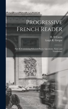 portada Progressive French Reader [microform]: Part II, Containing Selected Pieces, Questions, Notes and Vocabulary
