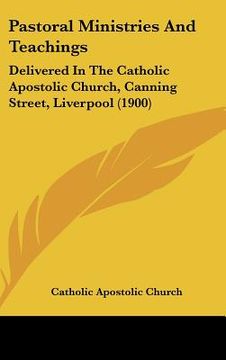 portada pastoral ministries and teachings: delivered in the catholic apostolic church, canning street, liverpool (1900)