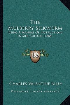 portada the mulberry silkworm: being a manual of instructions in silk culture (1888) (en Inglés)