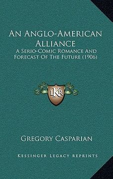 portada an anglo-american alliance: a serio-comic romance and forecast of the future (1906) (en Inglés)