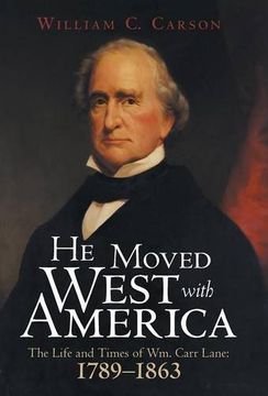 portada He Moved West with America: The Life and Times of Wm. Carr Lane: 1789-1863