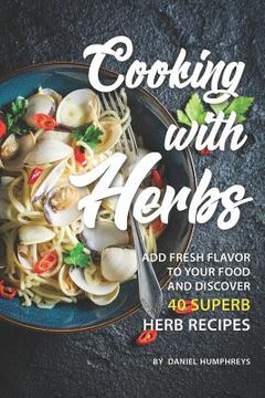 portada Cooking with Herbs: Add Fresh Flavor to Your Food and Discover 40 Superb Herb Recipes (in English)