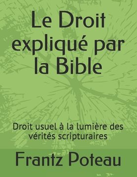 portada Le Droit expliqué par la Bible: Droit usuel à la lumière des vérités scripturaires (en Francés)