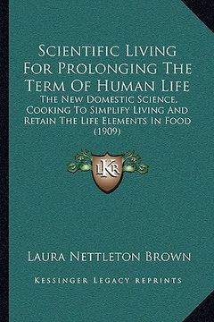 portada scientific living for prolonging the term of human life: the new domestic science, cooking to simplify living and retain the life elements in food (19 (in English)