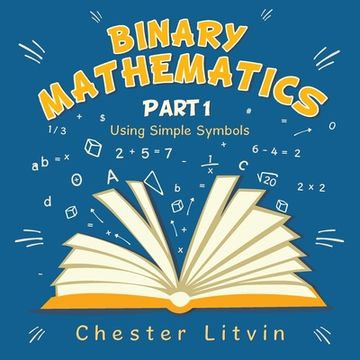 portada Binary Mathematics: Using Simple Symbols (en Inglés)