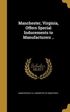 portada Manchester, Virginia, Offers Special Inducements to Manufacturers .. (en Inglés)