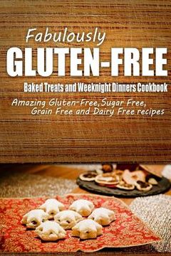 portada Fabulously Gluten-Free - Baked Treats and Weeknight Dinners Cookbook: Yummy Gluten-Free Ideas for Celiac Disease and Gluten Sensitivity (en Inglés)