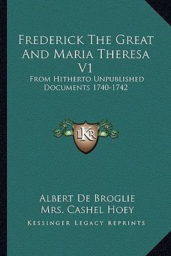 portada frederick the great and maria theresa v1: from hitherto unpublished documents 1740-1742